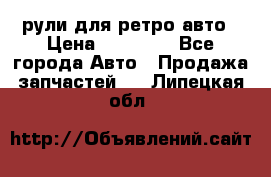 рули для ретро авто › Цена ­ 12 000 - Все города Авто » Продажа запчастей   . Липецкая обл.